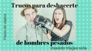 Trucos para deshacerte de hombres pesados vida de viajera
